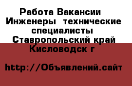 Работа Вакансии - Инженеры, технические специалисты. Ставропольский край,Кисловодск г.